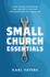 Small Church Essentials: Field-Tested Principles for Leading a Healthy Congregation of Under 250