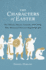The Characters of Easter: the Villains, Heroes, Cowards, and Crooks Who Witnessed History's Biggest Miracle