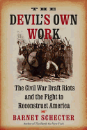 The Devil's Own Work: the Civil War Draft Riots and the Fight to Reconstruct America