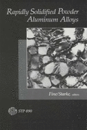 Rapidly Solidified Powder Aluminum Alloys. a Symposium...Philadelphia, Pa, 4-5 April 1984. (= American Society for Testing and Materials (Astm) Special Technical Publication 890).