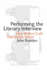 Performing the Literary Interview: How Writers Craft Their Public Selves