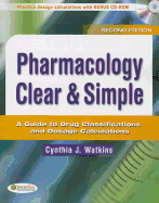 Pharmacology Clear and Simple: a Guide to Drug Classifications and Dosage Calculations
