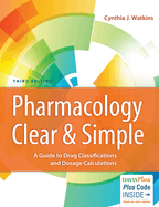 Pharmacology Clear and Simple: a Guide to Drug Classifications and Dosage Calculations