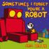 Sometimes I Forget You'Re a Robot