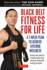 Black Belt Fitness for Life: a 7-Week Plan to Achieve Lifelong Wellness