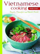 Vietnamese Cooking Made Easy: Simple, Flavorful and Quick Meals [Vietnamese Cookbook, 50 Recipes]