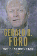 Gerald R. Ford (the American Presidents Series: the 38th President, 1974-1977)