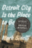 Detroit City is the Place to Be: the Afterlife of an American Metropolis