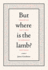 But Where is the Lamb? : Imagining the Story of Abraham and Isaac