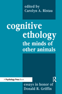 Cognitive Ethology: the Minds of Other Animals-Essays in Honor of Donald R. Griffin (Comparative Cognition and Neuroscience Series)