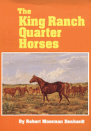 The King Ranch Quarter Horses: and Something of the Ranch and the Men That Bred Them