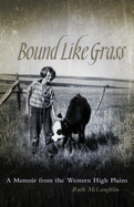 Bound Like Grass: a Memoir From the Western High Plains