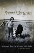 Bound Like Grass: a Memoir From the Western High Plains