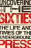Uncovering the Sixties: the Life and Times of the Underground Press (Citadel Underground Series)