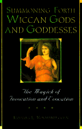Summoning Forth Wiccan Gods and Goddesses: the Magick of Invocation and Evocation (Volume 0)