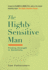 The Highly Sensitive Man: How Mastering Natural Insticts, Ethics, and Empathy Can Enrich Men's Lives and the Lives of Those Who Love Them
