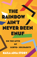 The Rainbow Ain't Never Been Enuf: on the Myth of Lgbtq+ Solidarity