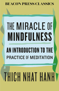 The Miracle of Mindfulness: an Introduction to the Practice of Meditation (Beacon Classics)