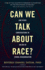 Can We Talk About Race? : and Other Conversations in an Era of School Resegregation (Race, Education, and Democracy)