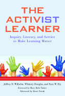 The Activist Learner: Inquiry, Literacy, and Service to Make Learning Matter