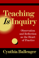 Teaching is Inquiry: Observation and Reflection as the Heart of Practice