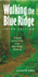 Walking the Blue Ridge: a Guide to the Trails of the Blue Ridge Parkway, Third Edition