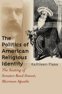 The Politics of American Religious Identity: the Seating of Senator Reed Smoot, Mormon Apostle