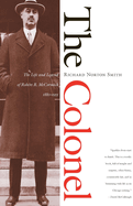 The Colonel: the Life and Legend of Robert R. McCormick, 1880-1955