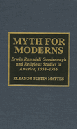 Myth for Moderns Erwin Ramsdell Goodenough and Religious Studies in America, 1938-1955