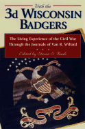 With the 3rd Wisconsin Badgers: the Living Experience of the Civil War Through the Journals of Van R. Willard