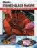 Basic Stained Glass Making: All the Skills and Tools You Need to Get Started (How to Basics)