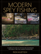 Modern Spey Fishing: a Complete Guide to Tactics and Techniques for Single-and Two-Handed Approaches