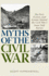 Myths of the Civil War: the Fact, Fiction, and Science Behind the Civil War's Most-Told Stories