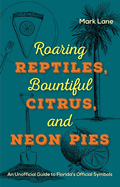 Roaring Reptiles, Bountiful Citrus, and Neon Pies: an Unofficial Guide to Florida's Official Symbols