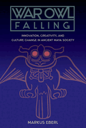 War Owl Falling: Innovation, Creativity, and Culture Change in Ancient Maya Society