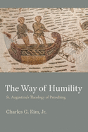 The Way of Humility: St. Augustine's Theology of Preaching (Studies in Philosophy and the History of Philosophy, 67)