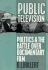 Public Television: Politics and the Battle Over Documentary Film (Communications, Media and Culture Series)