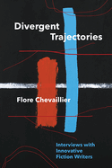 Divergent Trajectories Interviews With Innovative Fiction Writers
