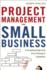 Project Management for Small Business: a Streamlined Approach From Planning to Completion