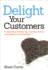 Delight Your Customers: 7 Simple Ways to Raise Your Customer Service From Ordinary to Extraordinary