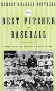 The Best Pitcher in Baseball: the Life of Rube Foster, Negro League Giant