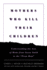 Mothers Who Kill Their Children: Understanding the Acts of Moms From Susan Smith to the Prom Mom