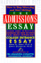 The Admissions Essay: Clear and Effective Guidelines on How to Write That Most Important College Entrance Essay