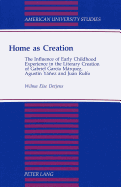 Home as Creation: the Influence of Early Childhood Experience in the Literary Creation of Gabriel Garc�a M�rquez, Agust�n Y��ez and Juan Rulfo (American University Studies)