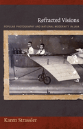 Refracted Visions: Popular Photography and National Modernity in Java (Objects/Histories)