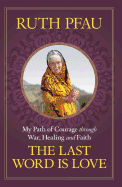 The Last Word is Love: My Path of Courage Through War, Healing and Faith