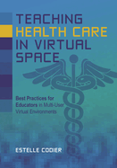 Teaching Health Care in Virtual Space: Best Practices for Educators in Multi-User Virtual Environments
