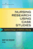Nursing Research Using Case Studies: Qualitative Designs and Methods in Nursing