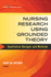 Nursing Research Using Grounded Theory: Qualitative Designs and Methods in Nursing