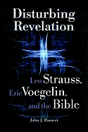 Disturbing Revelation: Leo Strauss, Eric Voegelin, and the Bible Volume 1